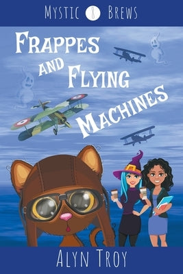Frappes and Flying Machines by Troy, Alyn