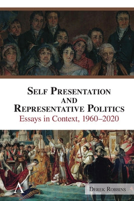 Self-Presentation and Representative Politics: Essays in Context, 1960-2020 by Robbins, Derek