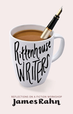 Rittenhouse Writers: Reflections on a Fiction Workshop by Rahn, James