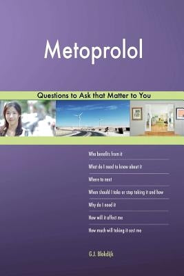 Metoprolol 588 Questions to Ask that Matter to You by Blokdijk, G. J.