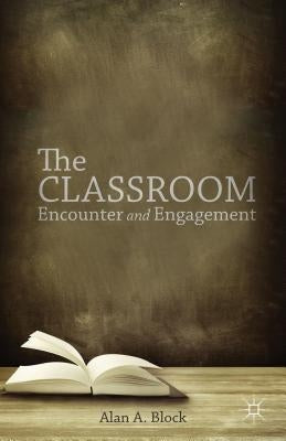 The Classroom: Encounter and Engagement by Block, A.
