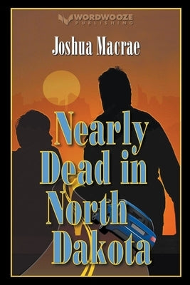 Nearly Dead in North Dakota by MacRae, Joshua