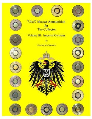 7.9x57 Mauser for The Collector - Volume III: Imperial Germany by Chubbuck, Geremy M.