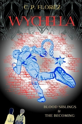 Wychella: Blood Sibllings & The Becoming by Florez, C. P.