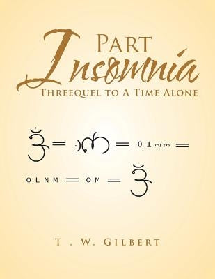 Part Insomnia: Threequel to a Time Alone by Gilbert, T. W.