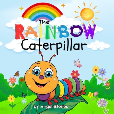 The Rainbow Caterpillar: High-Quality Print Children's Bedtime Story Books with Fun & Exciting Stories, 2-5 Years Old: Delightful English Bedtime Stor by Stories, Angel
