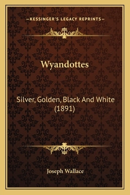 Wyandottes: Silver, Golden, Black And White (1891) by Wallace, Joseph
