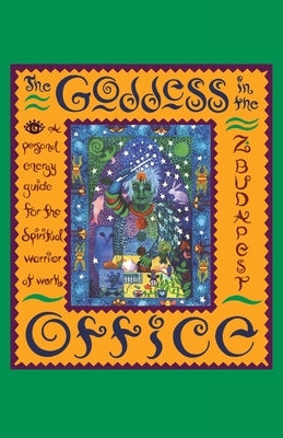 The Goddess in the Office: A Personal Energy Guide for the Spiritual Warrior at Work by Budapest, Zsuzsanna E.