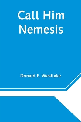 Call Him Nemesis by E. Westlake, Donald