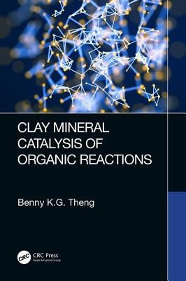Clay Mineral Catalysis of Organic Reactions by Theng, Benny K. G.