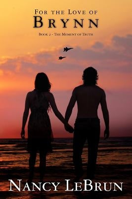 For the Love of Brynn: Book 2: The Moment of Truth by Lebrun, Nancy