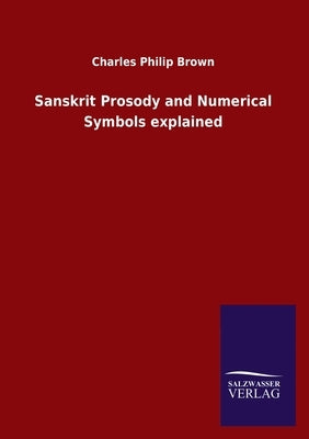 Sanskrit Prosody and Numerical Symbols explained by Brown, Charles Philip