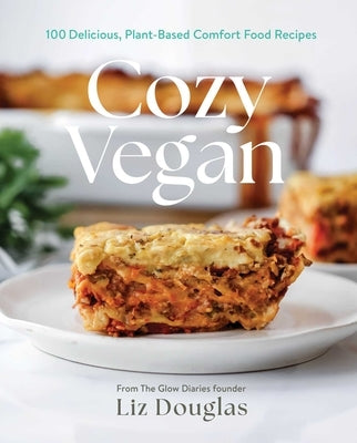 Cozy Vegan: 100 Delicious, Plant-Based Comfort Food Recipes by Douglas, Liz