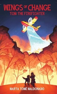 Wings of Change: Tom the Firefighter by Tome Maldonado, Marta