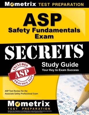 ASP Safety Fundamentals Exam Secrets Study Guide: ASP Test Review for the Associate Safety Professional Exam by ASP Exam Secrets Test Prep
