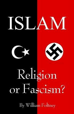 Islam: Religion or Fascism? by Foltney, William