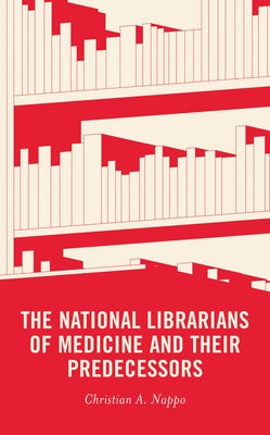 The National Librarians of Medicine and Their Predecessors by Nappo, Christian A.