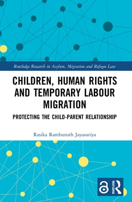 Children, Human Rights and Temporary Labour Migration: Protecting the Child-Parent Relationship by Jayasuriya, Rasika
