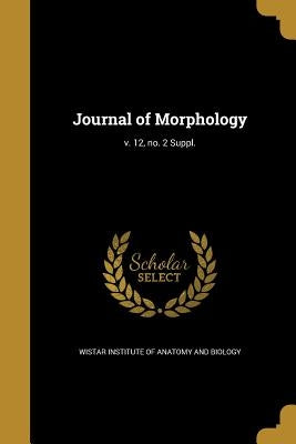 Journal of Morphology; v. 12, no. 2 Suppl. by Wistar Institute of Anatomy and Biology