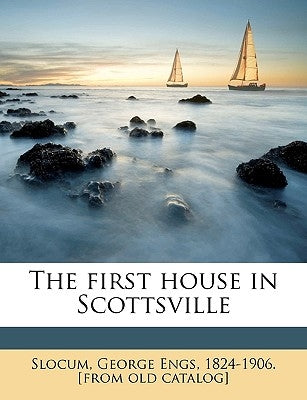 The First House in Scottsville by Slocum, George Engs 1824-1906 [From Ol