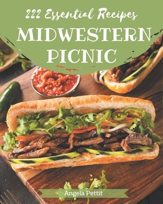 222 Essential Midwestern Picnic Recipes: The Best-ever of Midwestern Picnic Cookbook by Pettit, Angela