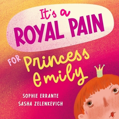 It's a Royal Pain for Princess Emily: A Children's Book about Welcoming a New Sibling by Errante, Sophie