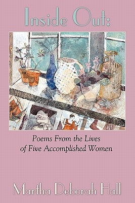 Inside Out: Poems From the Lives of Five Accomplished Women by Hall, Martha Deborah