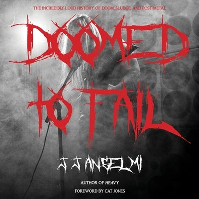 Doomed to Fail: The Incredibly Loud History of Doom, Sludge, and Post-Metal by Lofbomm, Adam