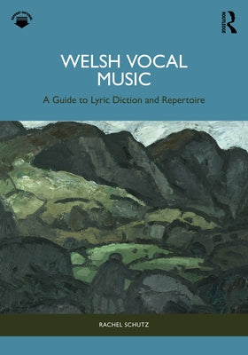 Welsh Vocal Music: A Guide to Lyric Diction and Repertoire by Schutz, Rachel