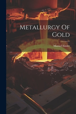 Metallurgy Of Gold by Eissler, Manuel