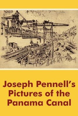 Joseph Pennell's Pictures of the Panama Canal by Pennell, Joseph