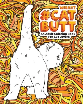 Cat Butt: An Adult Coloring Book for Cat Lovers Cat Butt. A Coloring Book For Stress Relief and Relaxation! Funny Gift for Best by Coloring, Loridae