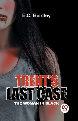Trent's Last Case The Woman In Black by Bentley, E. C.