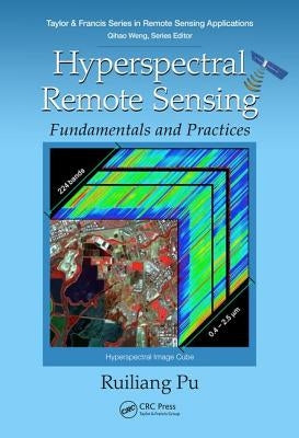 Hyperspectral Remote Sensing: Fundamentals and Practices by Pu, Ruiliang