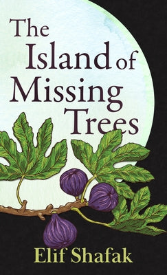 The Island of Missing Trees by Shafak, Elif
