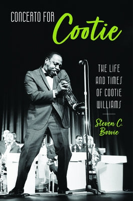 Concerto for Cootie: The Life and Times of Cootie Williams by Bowie, Steven C.