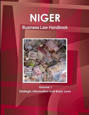Niger Business Law Handbook Volume 1 Strategic Information and Basic Laws by Ibp, Inc