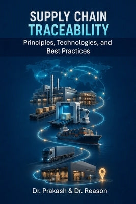 Supply Chain Traceability: Principles, Technologies, and Best Practices by Reason