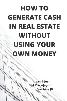 How to Generate Cash in Real Estate Without Using Your Own Money by Kameni, Jean