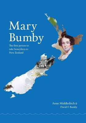 Mary Bumby: The first person to take honeybees to New Zealand by Middleditch, Anne
