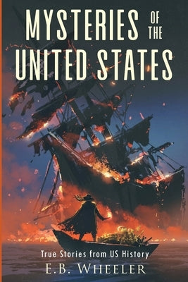 Mysteries of the United States: True Stories from US History by Wheeler, E. B.