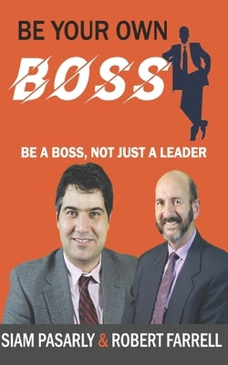 Be Your Own Boss: Be a Boss, Not Just a Leader by Farrell, Robert