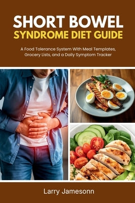 Short Bowel Syndrome Diet Guide: A Food Tolerance System With Meal Templates, Grocery Lists, and a Daily Symptom Tracker by Jamesonn, Larry