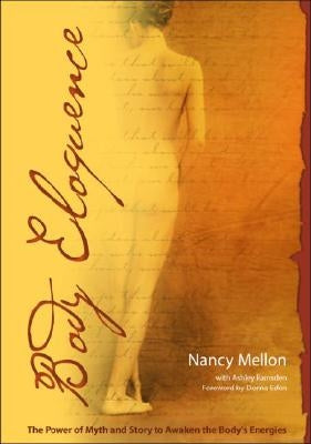 Body Eloquence: The Power of Myth and Story to Awaken the Body's Energies by Mellon, Nancy
