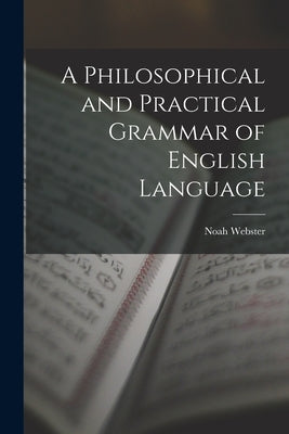 A Philosophical and Practical Grammar of English Language by Webster, Noah