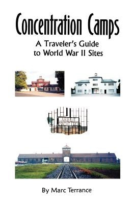 Concentration Camps: A Traveler's Guide to World War II Sites by Terrance, Marc