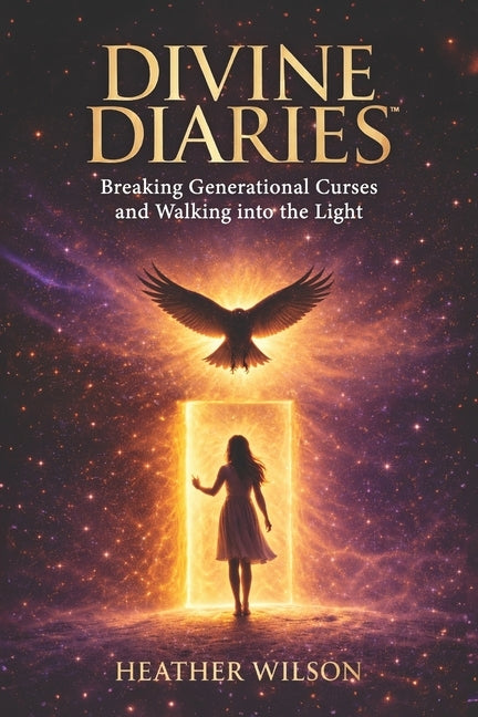 Divine Diaries: Breaking Generational Curses & Walking Into the Light Heather Wilson by Wilson, Heather