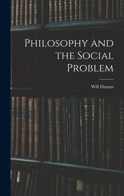 Philosophy and the Social Problem by Will, Durant