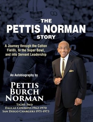 The Pettis Norman Story: A Journey Through the Cotton Fields, to the Super Bowl, and into Servant Leadership by Norman, Pettis Burch