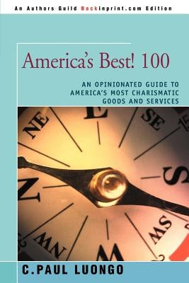 America's Best! 100: An Opinionated Guide to America's Most Charismatic Goods and Services by Luongo, C. Paul